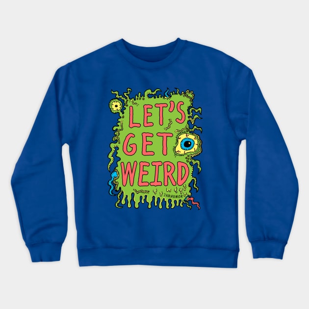 Lets Get Weird Crewneck Sweatshirt by jarhumor